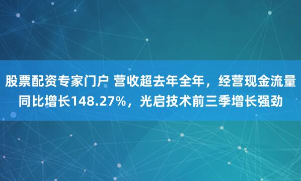 股票配资专家门户 营收超去年全年，经营现金流量同比增长148.27%，光启技术前三季增长强劲