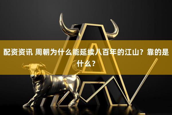 配资资讯 周朝为什么能延续八百年的江山？靠的是什么？